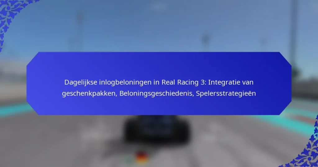 Dagelijkse inlogbeloningen in Real Racing 3: Integratie van geschenkpakken, Beloningsgeschiedenis, Spelersstrategieën