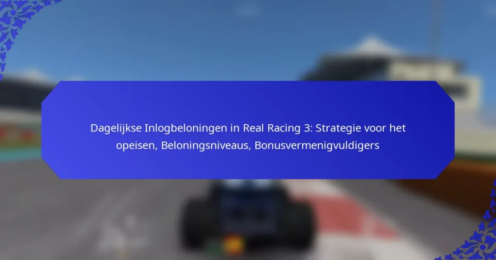 Dagelijkse Inlogbeloningen in Real Racing 3: Strategie voor het opeisen, Beloningsniveaus, Bonusvermenigvuldigers