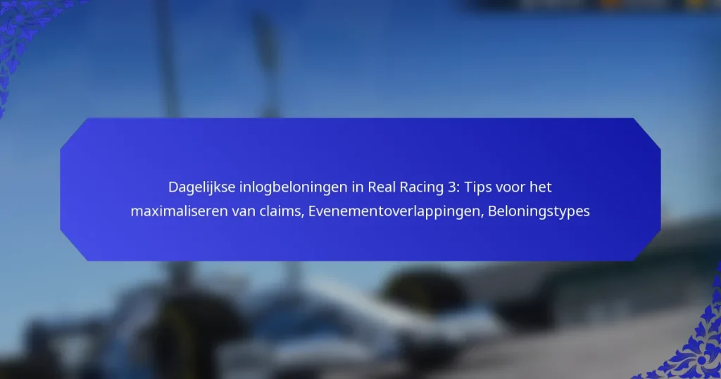 Dagelijkse inlogbeloningen in Real Racing 3: Tips voor het maximaliseren van claims, Evenementoverlappingen, Beloningstypes
