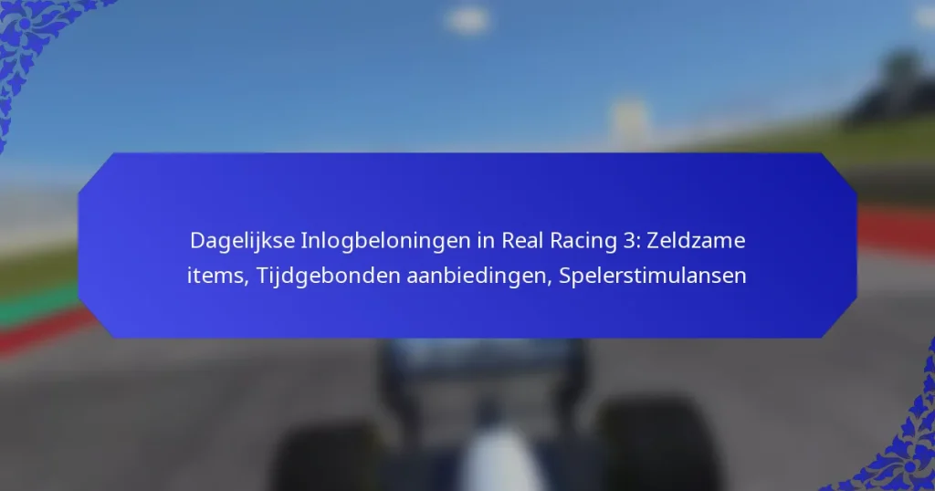 Dagelijkse Inlogbeloningen in Real Racing 3: Zeldzame items, Tijdgebonden aanbiedingen, Spelerstimulansen