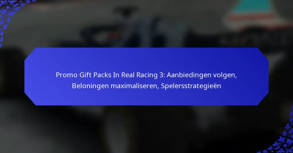 Promo Gift Packs In Real Racing 3: Aanbiedingen volgen, Beloningen maximaliseren, Spelersstrategieën