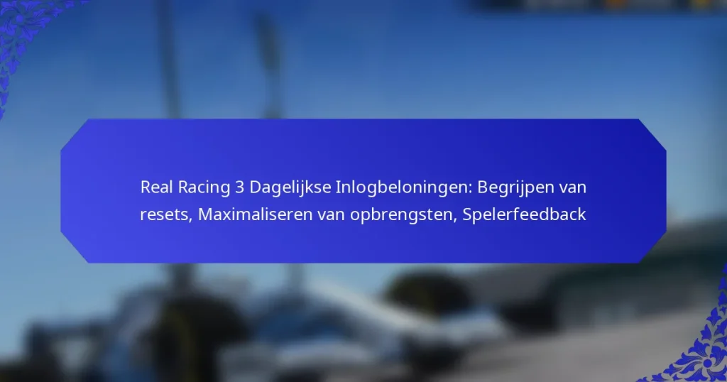 Real Racing 3 Dagelijkse Inlogbeloningen: Begrijpen van resets, Maximaliseren van opbrengsten, Spelerfeedback