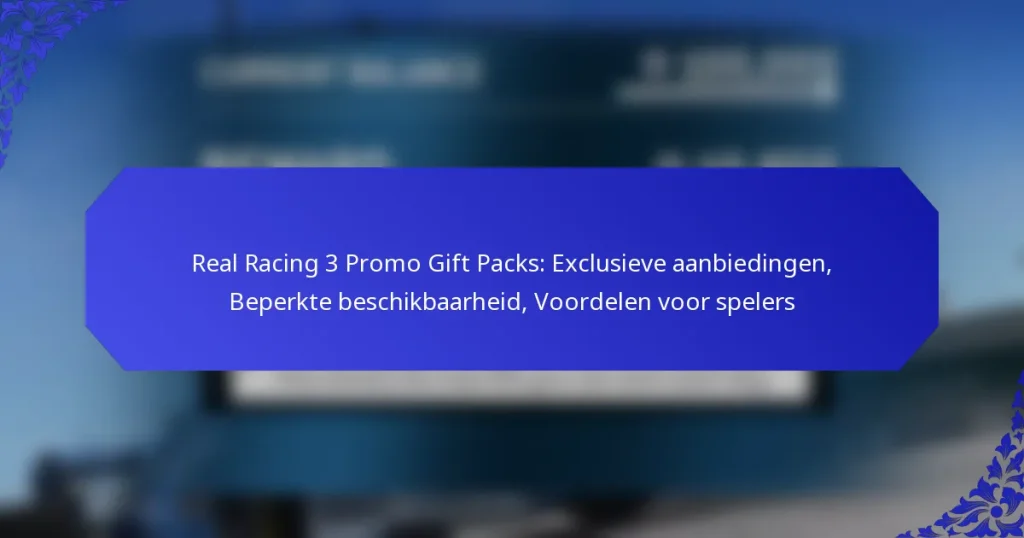 Real Racing 3 Promo Gift Packs: Exclusieve aanbiedingen, Beperkte beschikbaarheid, Voordelen voor spelers