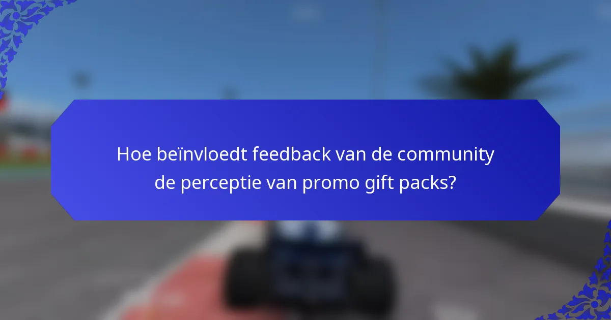 Hoe beïnvloedt feedback van de community de perceptie van promo gift packs?