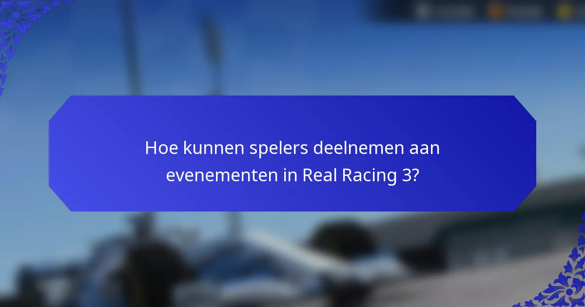 Hoe kunnen spelers deelnemen aan evenementen in Real Racing 3?