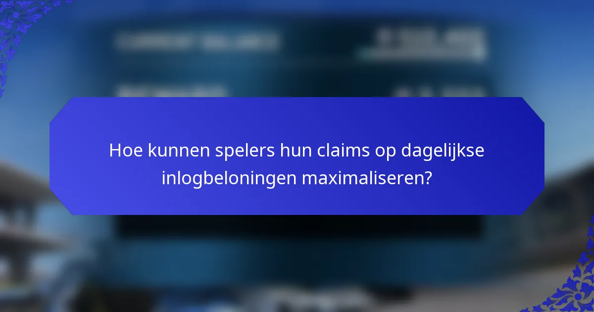 Hoe kunnen spelers hun claims op dagelijkse inlogbeloningen maximaliseren?