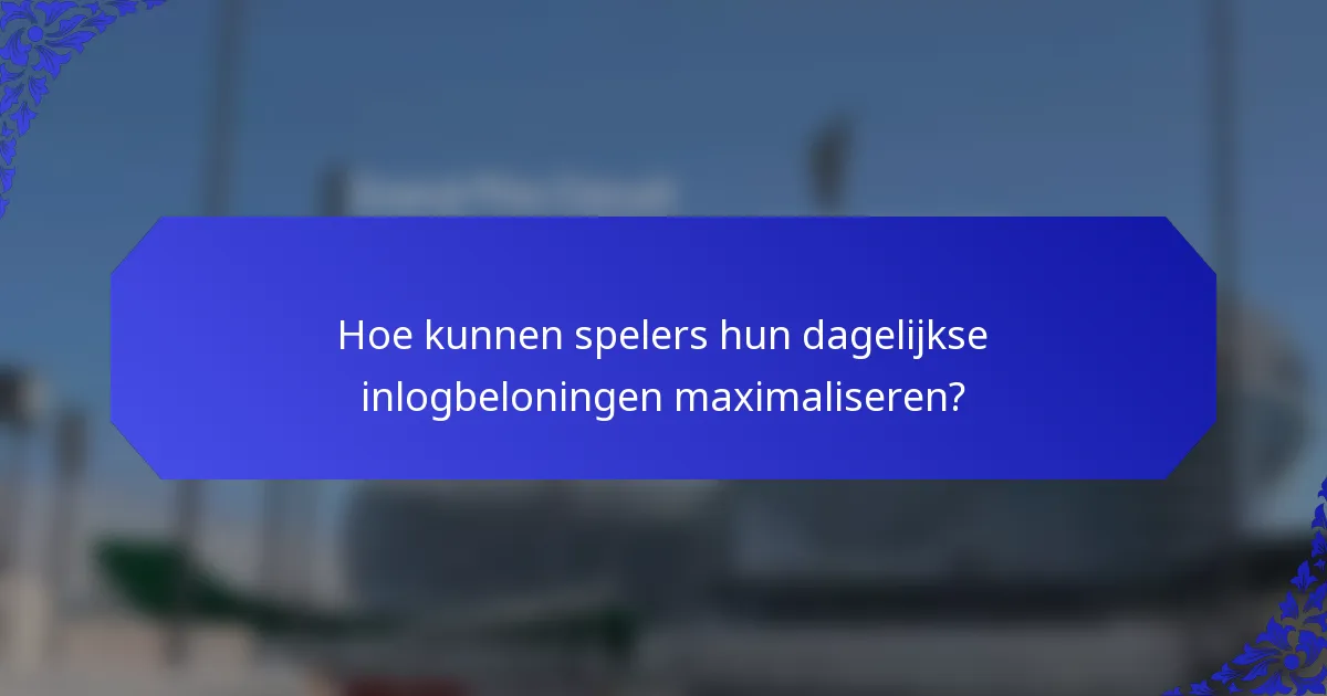 Hoe kunnen spelers hun dagelijkse inlogbeloningen maximaliseren?