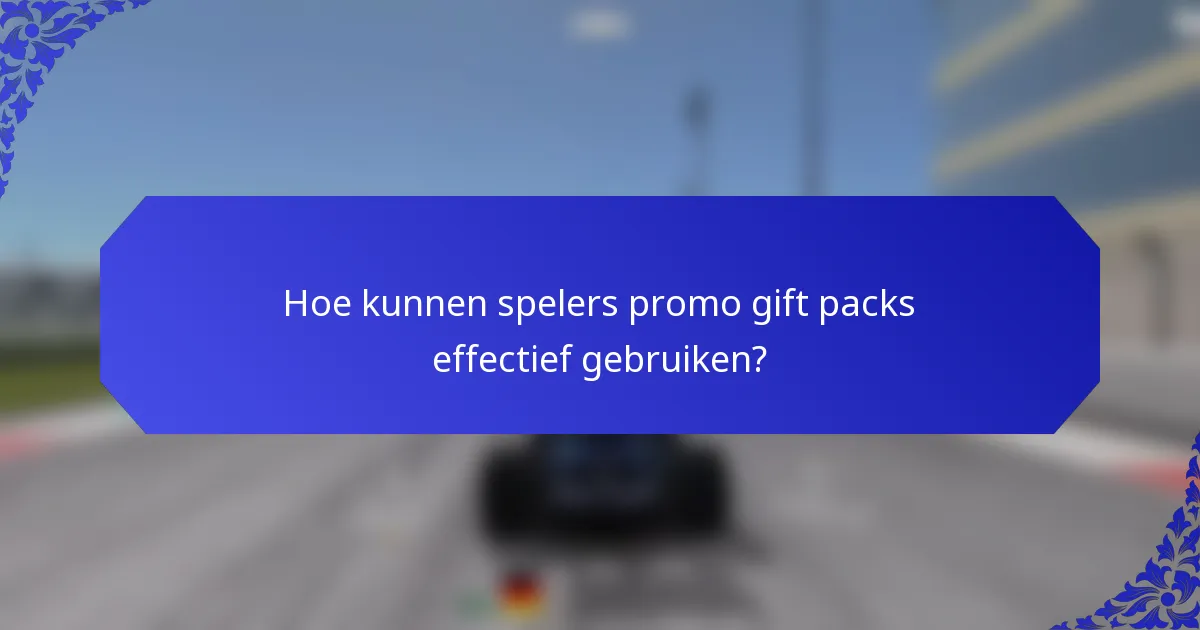 Hoe kunnen spelers promo gift packs effectief gebruiken?