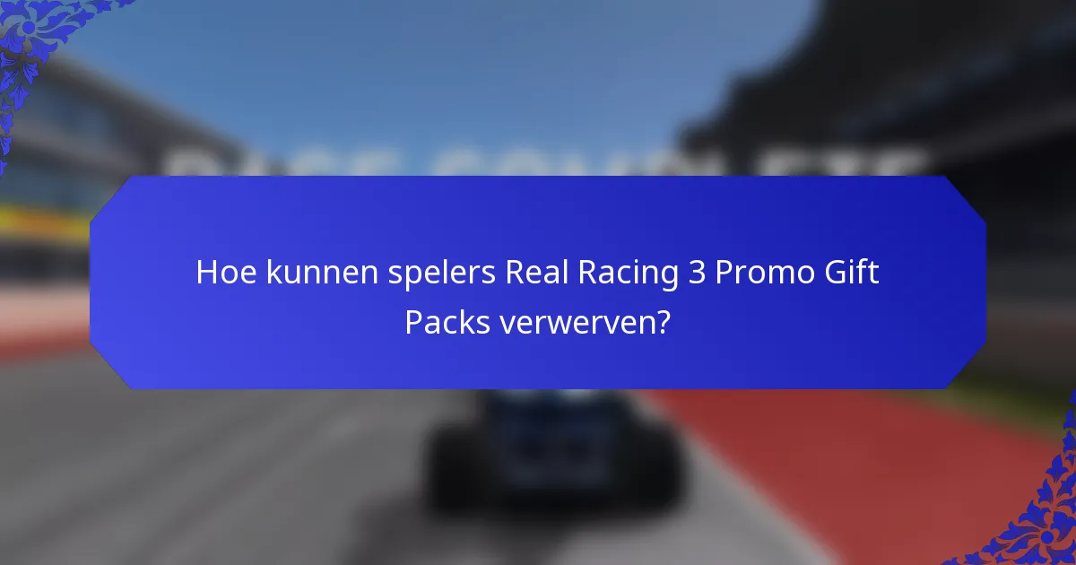 Hoe kunnen spelers Real Racing 3 Promo Gift Packs verwerven?