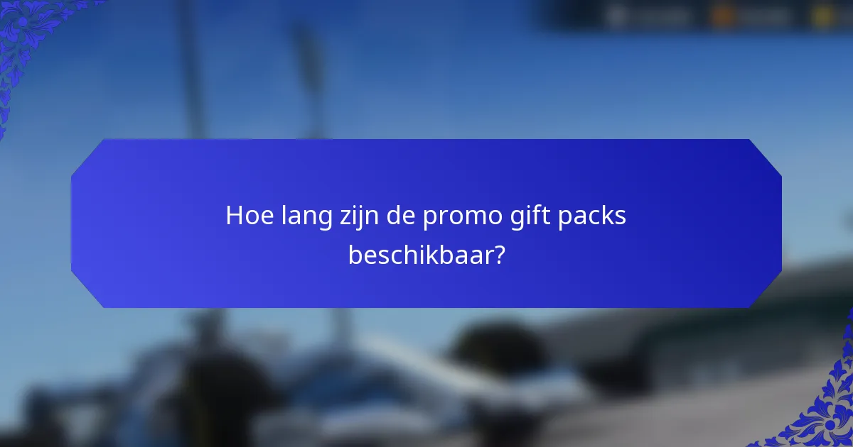 Hoe lang zijn de promo gift packs beschikbaar?