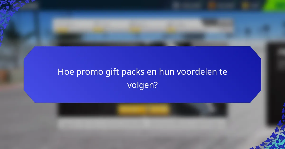 Hoe promo gift packs en hun voordelen te volgen?