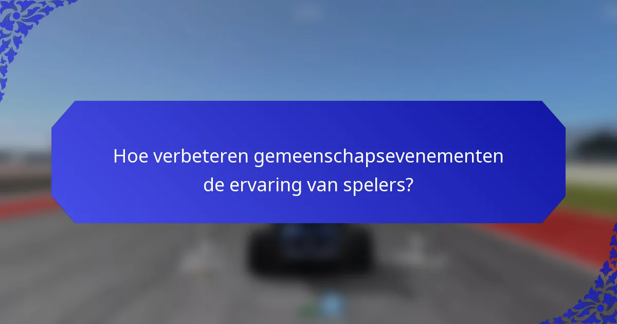 Hoe verbeteren gemeenschapsevenementen de ervaring van spelers?