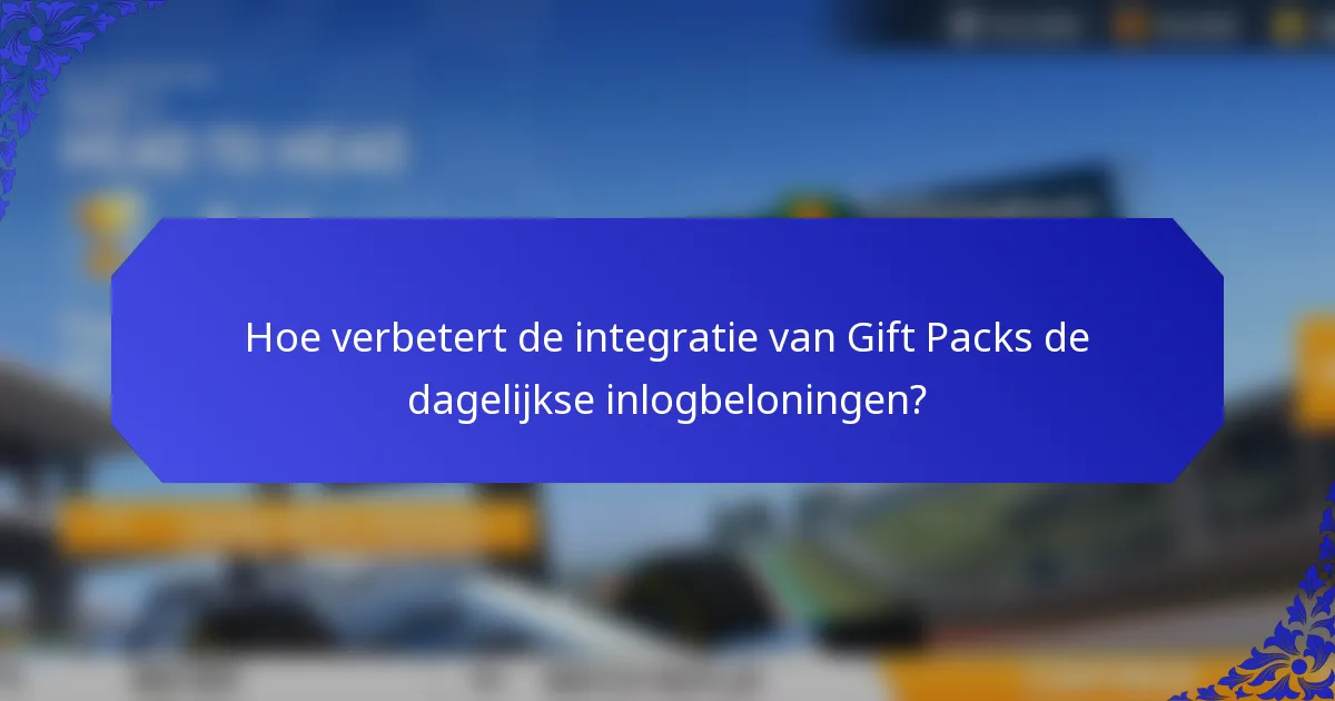 Hoe verbetert de integratie van Gift Packs de dagelijkse inlogbeloningen?