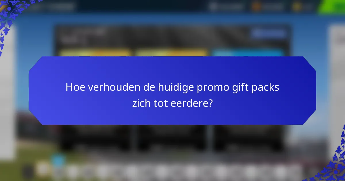 Hoe verhouden de huidige promo gift packs zich tot eerdere?