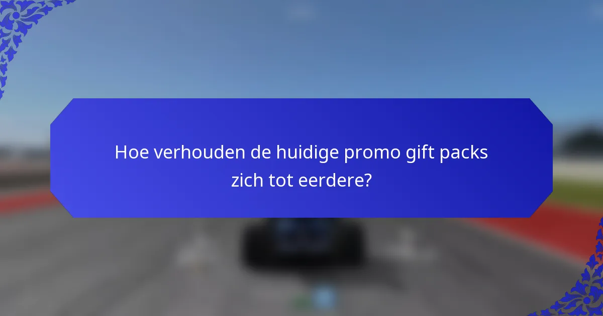 Hoe verhouden de huidige promo gift packs zich tot eerdere?