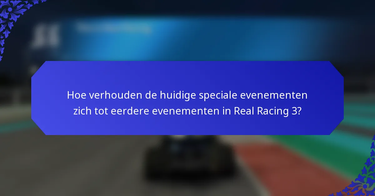 Hoe verhouden de huidige speciale evenementen zich tot eerdere evenementen in Real Racing 3?