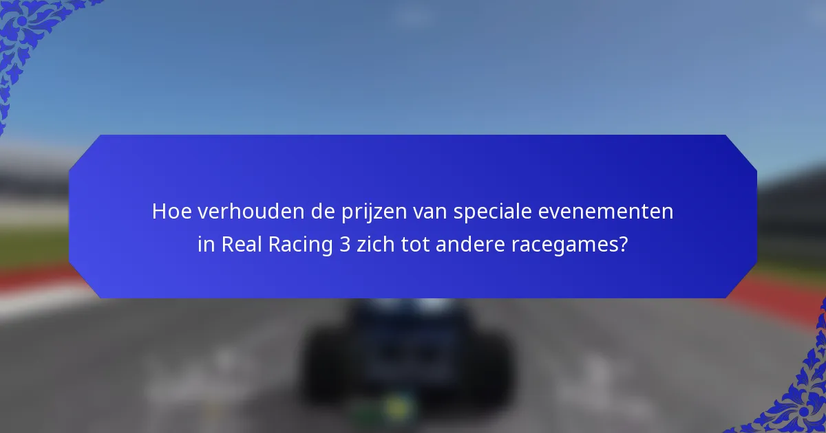 Hoe verhouden de prijzen van speciale evenementen in Real Racing 3 zich tot andere racegames?
