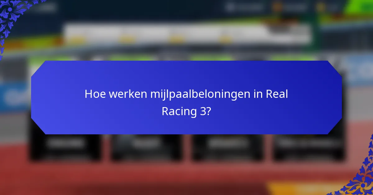 Hoe werken mijlpaalbeloningen in Real Racing 3?