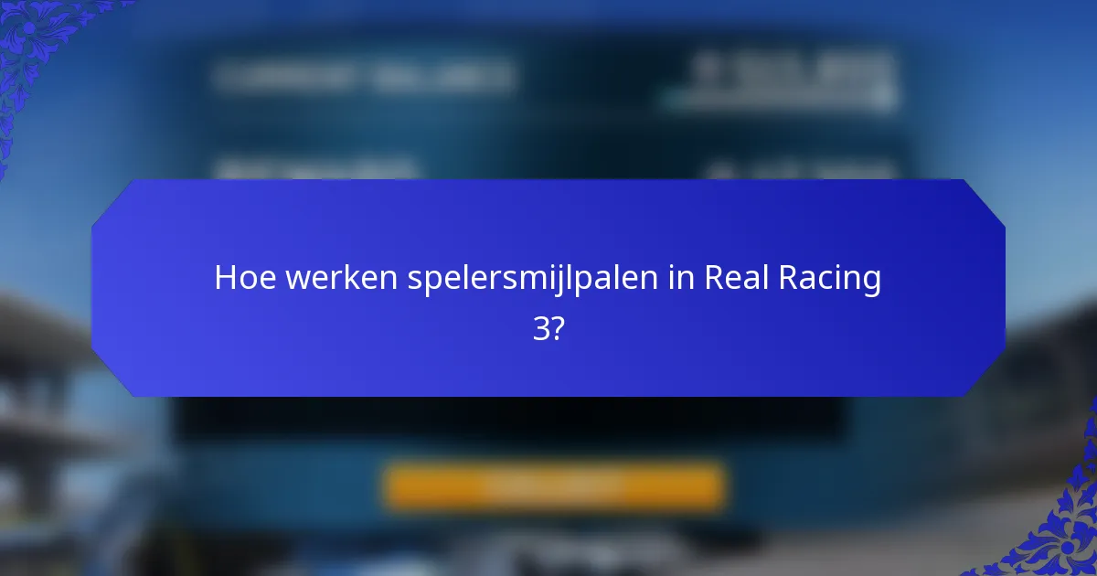 Hoe werken spelersmijlpalen in Real Racing 3?