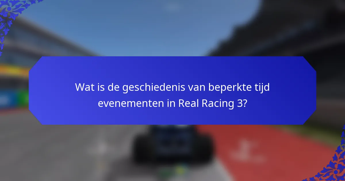 Wat is de geschiedenis van beperkte tijd evenementen in Real Racing 3?