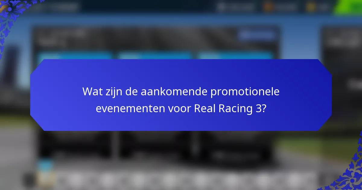 Wat zijn de aankomende promotionele evenementen voor Real Racing 3?