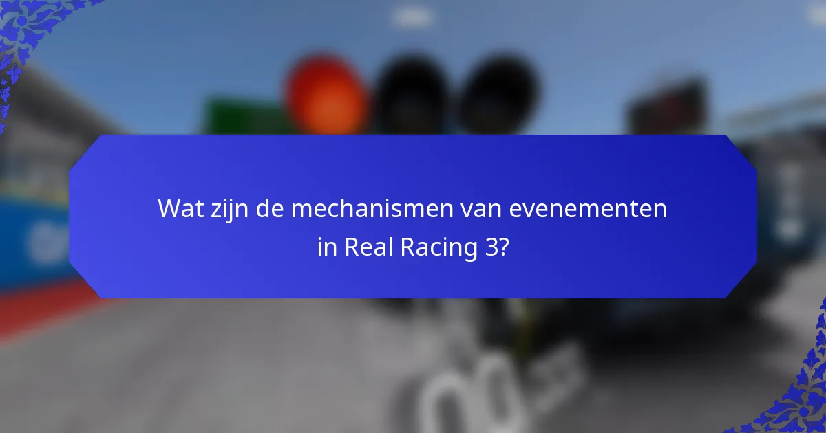 Wat zijn de mechanismen van evenementen in Real Racing 3?