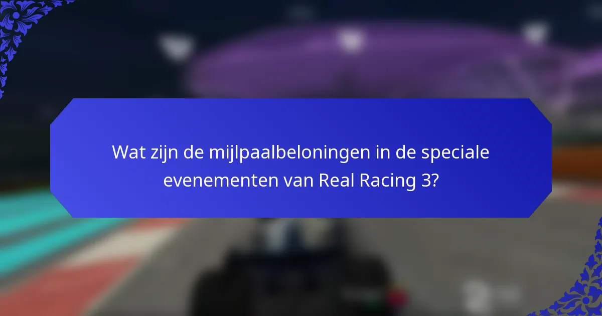 Wat zijn de mijlpaalbeloningen in de speciale evenementen van Real Racing 3?
