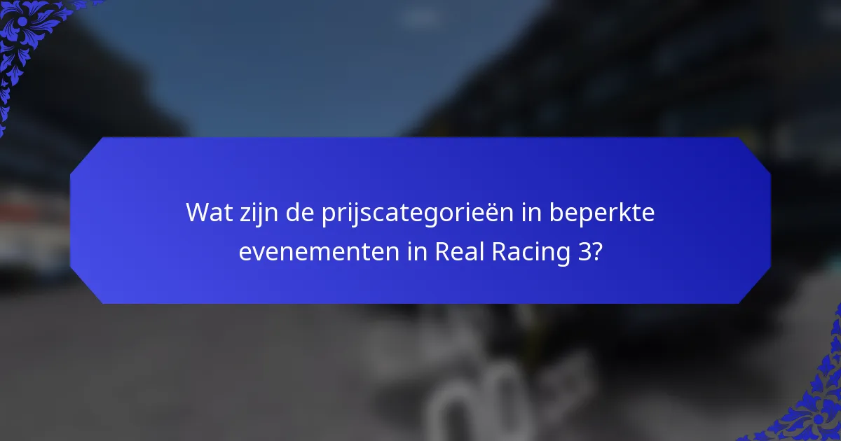 Wat zijn de prijscategorieën in beperkte evenementen in Real Racing 3?