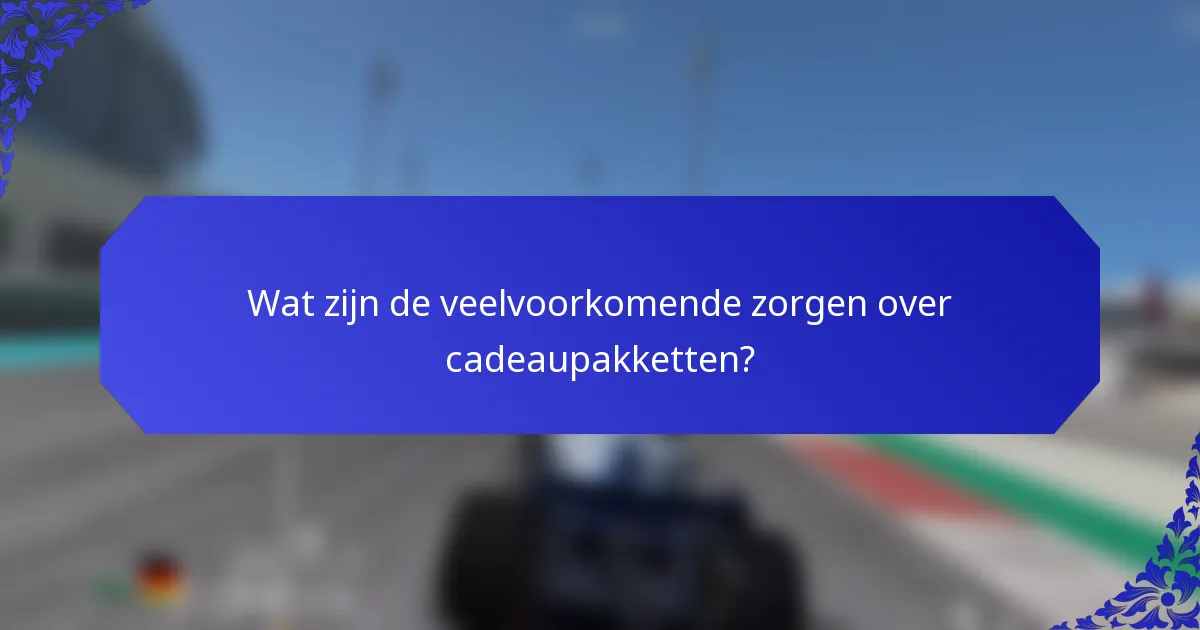 Wat zijn de veelvoorkomende zorgen over cadeaupakketten?