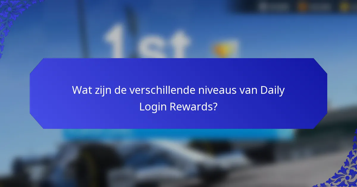 Wat zijn de verschillende niveaus van Daily Login Rewards?