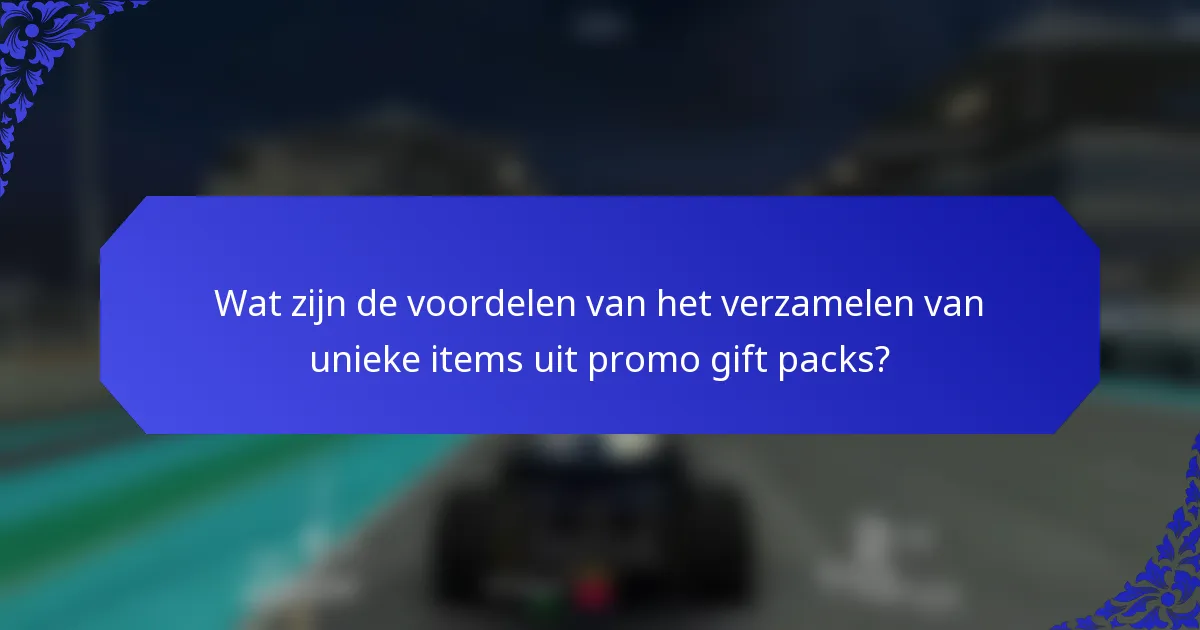 Wat zijn de voordelen van het verzamelen van unieke items uit promo gift packs?