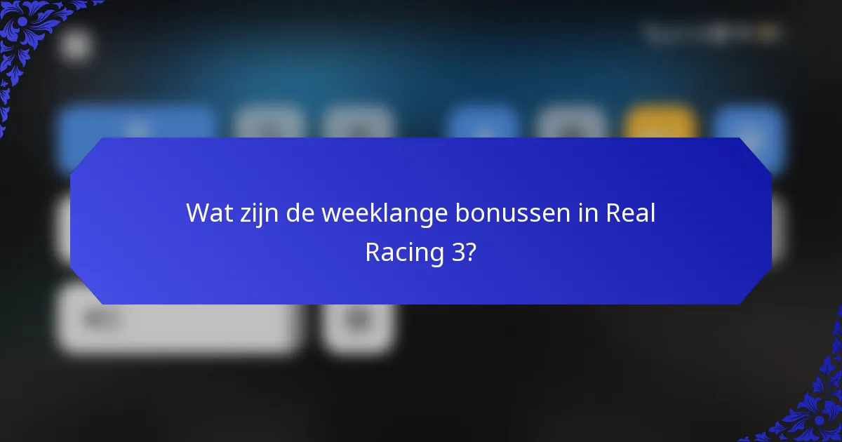 Wat zijn de weeklange bonussen in Real Racing 3?