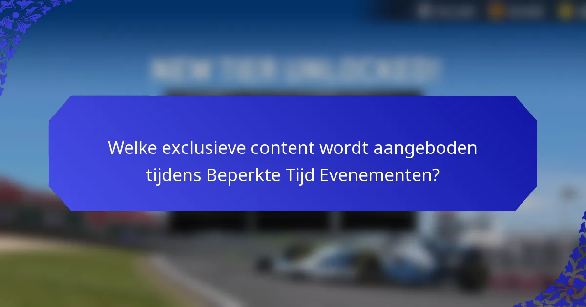 Welke exclusieve content wordt aangeboden tijdens Beperkte Tijd Evenementen?