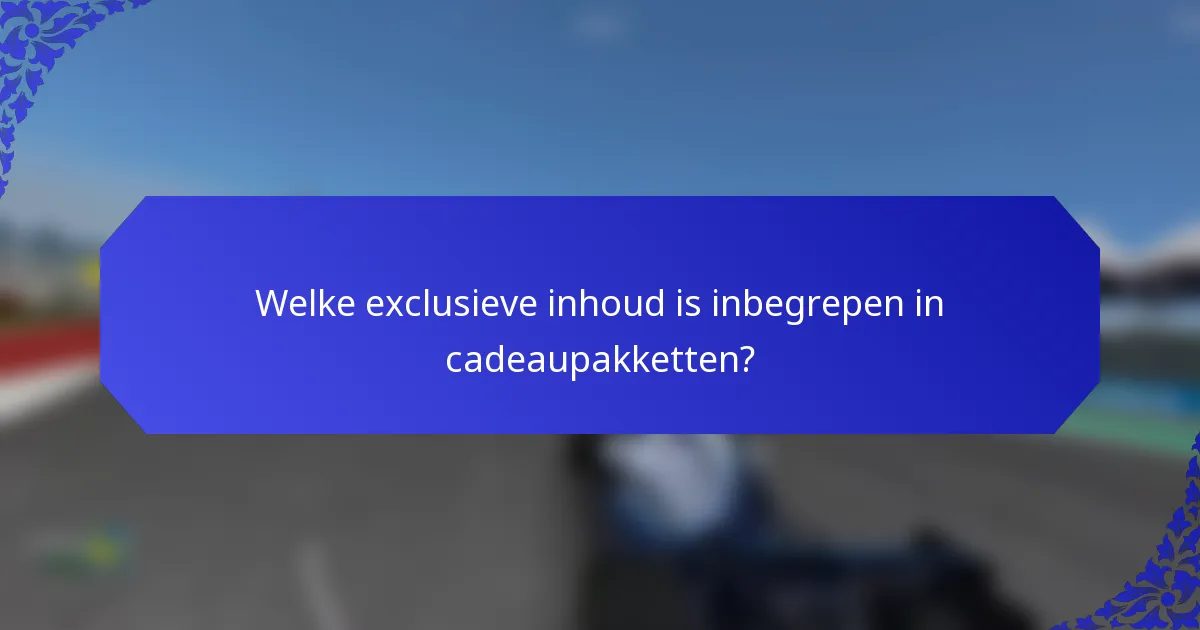 Welke exclusieve inhoud is inbegrepen in cadeaupakketten?