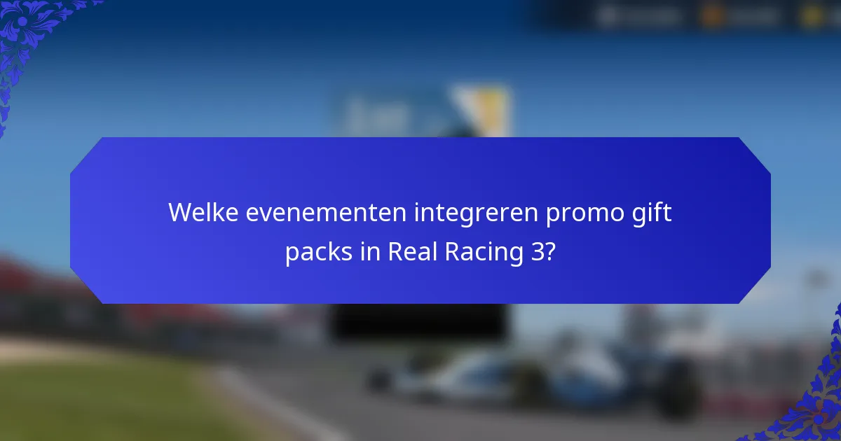 Welke evenementen integreren promo gift packs in Real Racing 3?