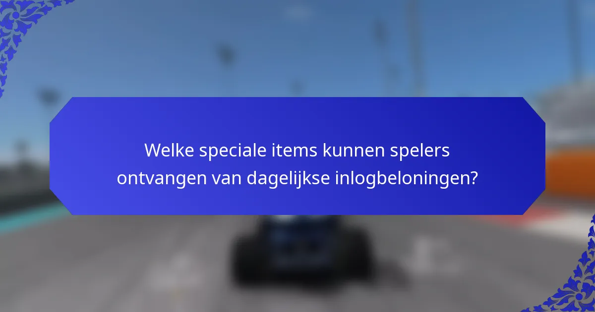 Welke speciale items kunnen spelers ontvangen van dagelijkse inlogbeloningen?