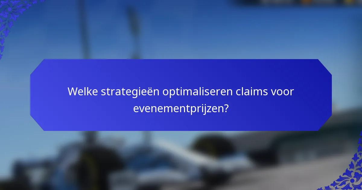 Welke strategieën optimaliseren claims voor evenementprijzen?