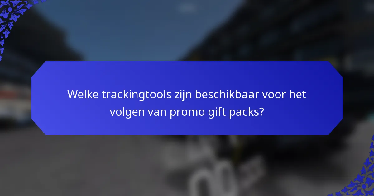 Welke trackingtools zijn beschikbaar voor het volgen van promo gift packs?
